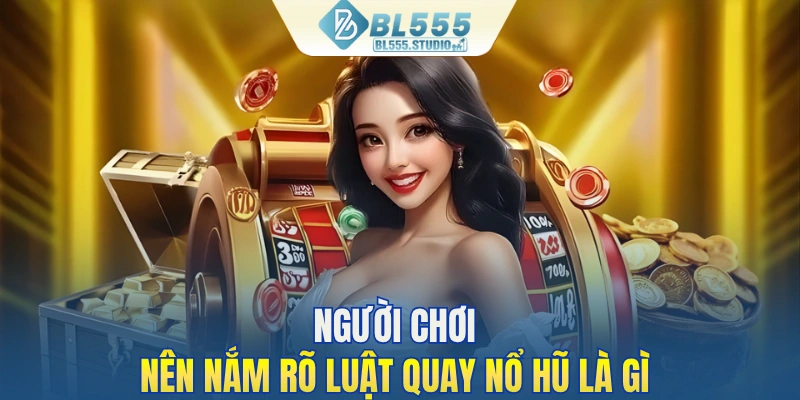 Người chơi nên nắm rõ luật quay nổ hũ là gì?